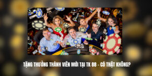 Tặng Thưởng Thành Viên Mới Tại TK 88 – Có Thật Không?